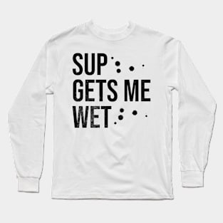 SUP Gets Me Wet Long Sleeve T-Shirt